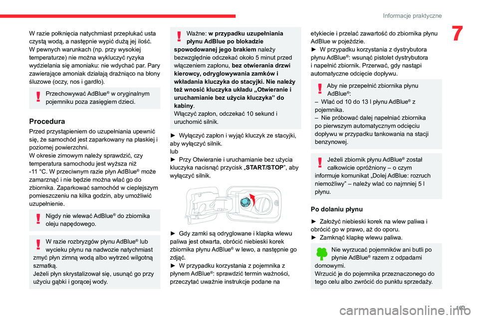CITROEN BERLINGO VAN 2021  Instrukcja obsługi (in Polish) 163
Informacje praktyczne
7W razie połknięcia natychmiast przepłukać usta 
czystą wodą, a następnie wypić dużą jej ilość.
W pewnych warunkach (np. przy wysokiej 
temperaturze) nie można w