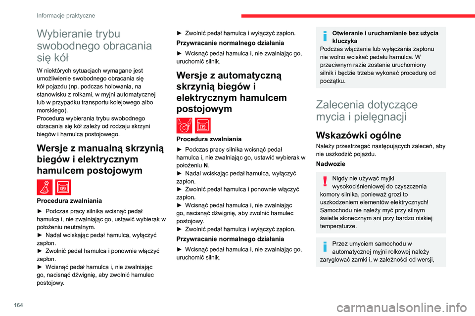CITROEN BERLINGO VAN 2021  Instrukcja obsługi (in Polish) 164
Informacje praktyczne
Wybieranie trybu 
swobodnego obracania 
się kół
W niektórych sytuacjach wymagane jest 
umożliwienie swobodnego obracania się 
kół pojazdu (np. podczas holowania, na 
