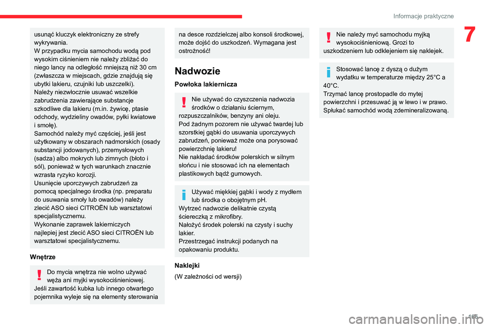 CITROEN BERLINGO VAN 2021  Instrukcja obsługi (in Polish) 165
Informacje praktyczne
7usunąć kluczyk elektroniczny ze strefy 
wykrywania.
W przypadku mycia samochodu wodą pod 
wysokim ciśnieniem nie należy zbliżać do 
niego lancy na odległość mniejs