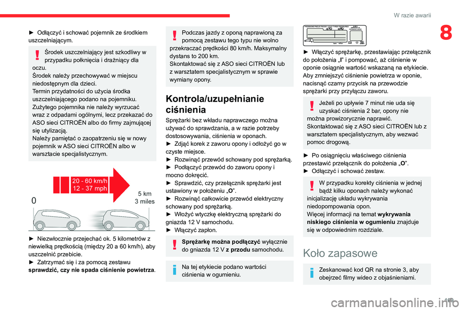 CITROEN BERLINGO VAN 2021  Instrukcja obsługi (in Polish) 169
W razie awarii
8► Odłączyć i schować pojemnik ze środkiem 
uszczelniającym.
Środek uszczelniający jest szkodliwy w 
przypadku połknięcia i drażniący dla 
oczu.
Środek należy przech