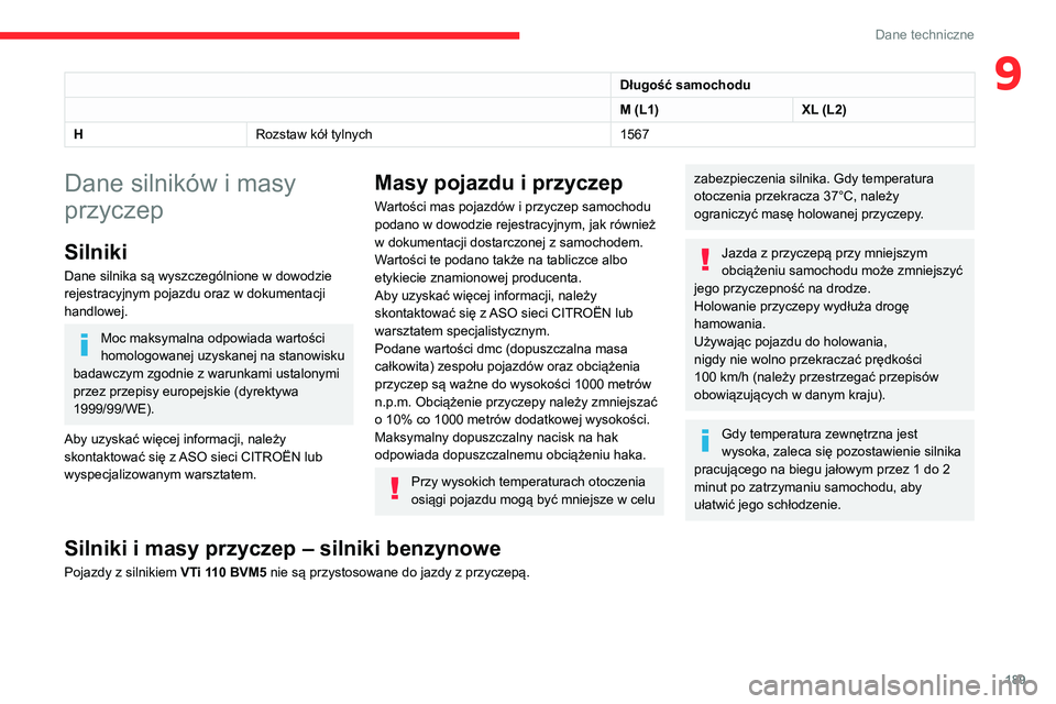CITROEN BERLINGO VAN 2021 Instrukcja obsługi (in Polish) 189
Dane techniczne
9Długość samochodu
M (L1)XL (L2)
H Rozstaw kół tylnych 1567
Dane silników i masy
przyczep
Silniki
Dane silnika są wyszczególnione w dowodzie
rejestracyjnym pojazdu oraz w CITROEN BERLINGO VAN 2021 Instrukcja obsługi (in Polish) 189
Dane techniczne
9Długość samochodu
M (L1)XL (L2)
H Rozstaw kół tylnych 1567
Dane silników i masy
przyczep
Silniki
Dane silnika są wyszczególnione w dowodzie
rejestracyjnym pojazdu oraz w