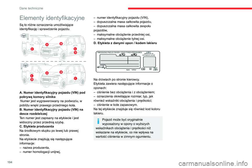 CITROEN BERLINGO VAN 2021 Instrukcja obsługi (in Polish) 194
Dane techniczne
Elementy identyfikacyjne
Są to różne oznaczenia umożliwiające
identyfikację i sprawdzenie pojazdu.
A. Numer identyfikacyjny pojazdu (VIN) pod
pokrywą komory silnika
N CITROEN BERLINGO VAN 2021 Instrukcja obsługi (in Polish) 194
Dane techniczne
Elementy identyfikacyjne
Są to różne oznaczenia umożliwiające
identyfikację i sprawdzenie pojazdu.
A. Numer identyfikacyjny pojazdu (VIN) pod
pokrywą komory silnika
N