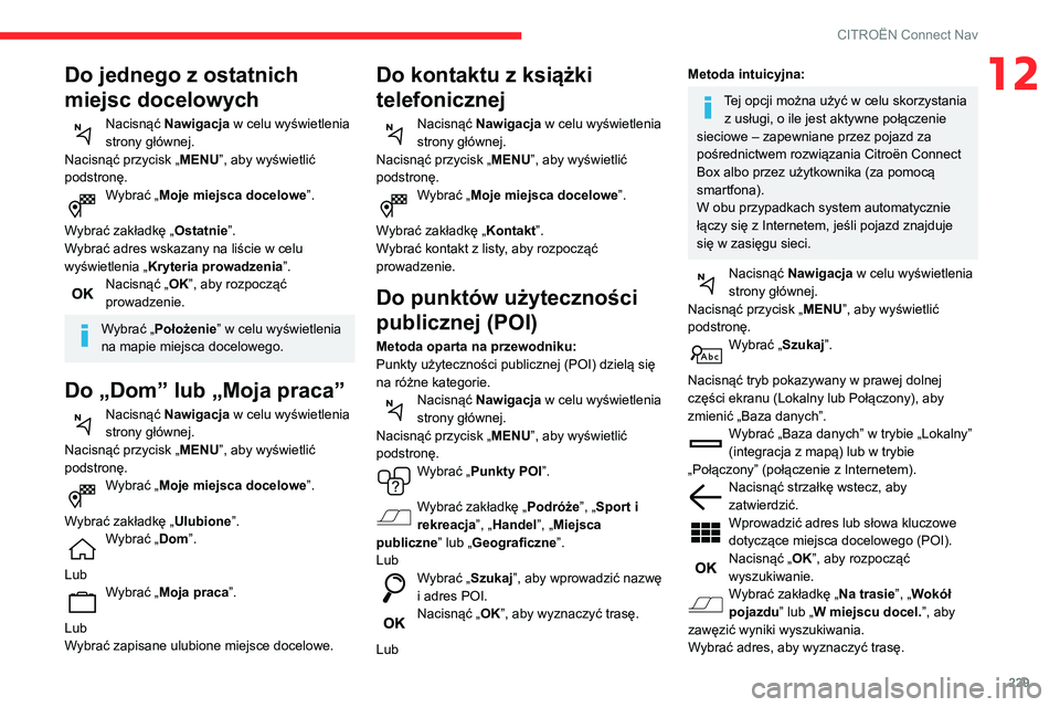 CITROEN BERLINGO VAN 2021  Instrukcja obsługi (in Polish) 229
CITROËN Connect Nav
12Do jednego z ostatnich 
miejsc docelowych
Nacisnąć Nawigacja w celu wyświetlenia 
strony głównej.
Nacisnąć przycisk „ MENU”, aby wyświetlić 
podstronę.
Wybrać