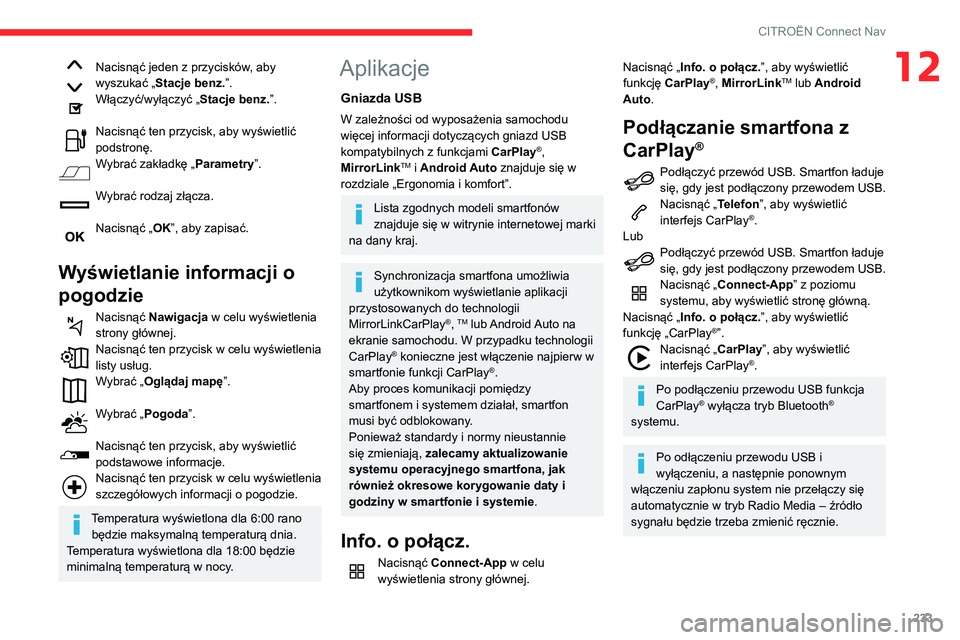 CITROEN BERLINGO VAN 2021  Instrukcja obsługi (in Polish) 233
CITROËN Connect Nav
12Nacisnąć jeden z przycisków, aby 
wyszukać „Stacje benz.”.
Włączyć/wyłączyć „Stacje benz.”. 
Nacisnąć ten przycisk, aby wyświetlić 
podstronę.
Wybrać