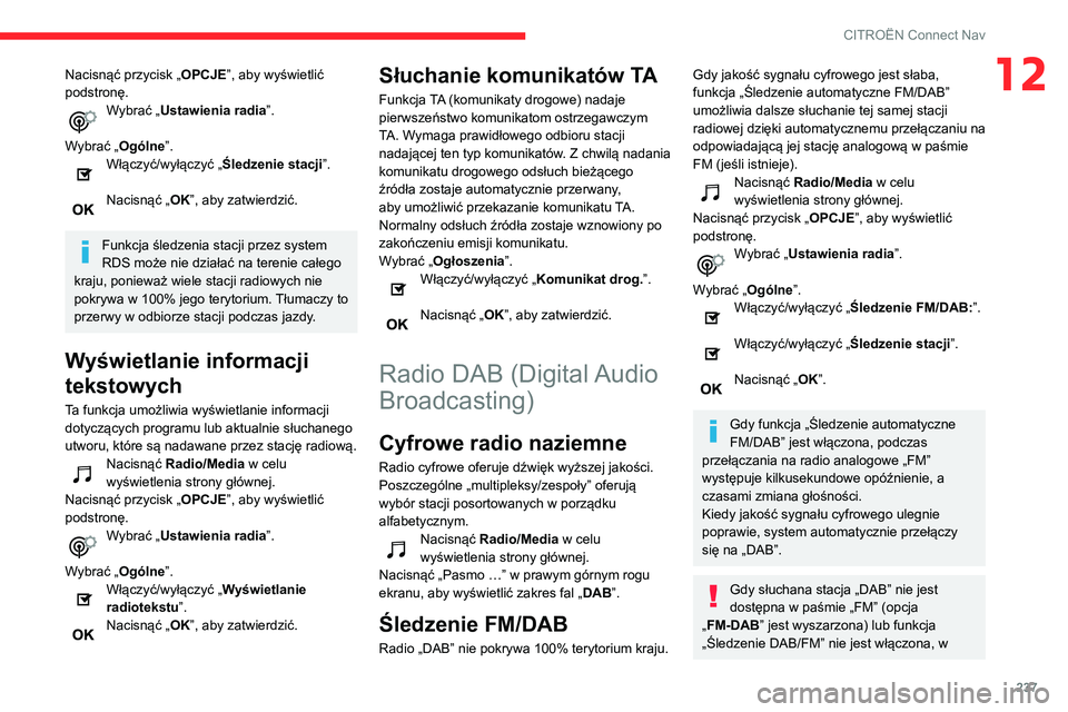 CITROEN BERLINGO VAN 2021  Instrukcja obsługi (in Polish) 237
CITROËN Connect Nav
12Nacisnąć przycisk „OPCJE”, aby wyświetlić 
podstronę.
Wybrać „Ustawienia radia”. 
Wybrać „Ogólne”.
Włączyć/wyłączyć „Śledzenie stacji”. 
Nacis