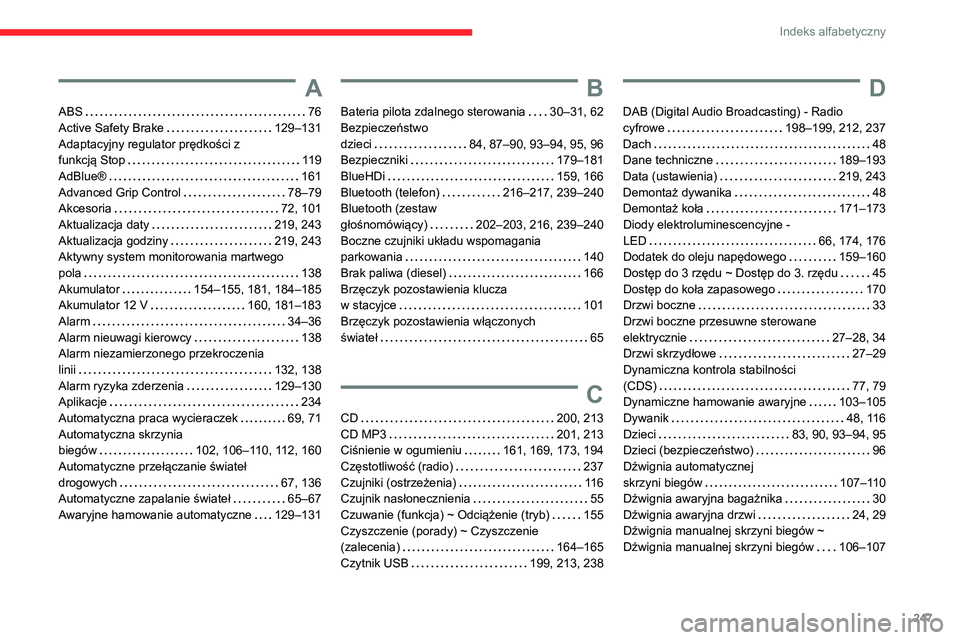 CITROEN BERLINGO VAN 2021 Instrukcja obsługi (in Polish) 247
Indeks alfabetyczny
A
ABS 76
Active Safety Brake
129–131
Adaptacyjny regulator prędkości z
funkcją Stop
119
AdBlue®
161
Advanced Grip Control
78–79
Akcesoria
CITROEN BERLINGO VAN 2021 Instrukcja obsługi (in Polish) 247
Indeks alfabetyczny
A
ABS 76
Active Safety Brake
129–131
Adaptacyjny regulator prędkości z
funkcją Stop
119
AdBlue®
161
Advanced Grip Control
78–79
Akcesoria