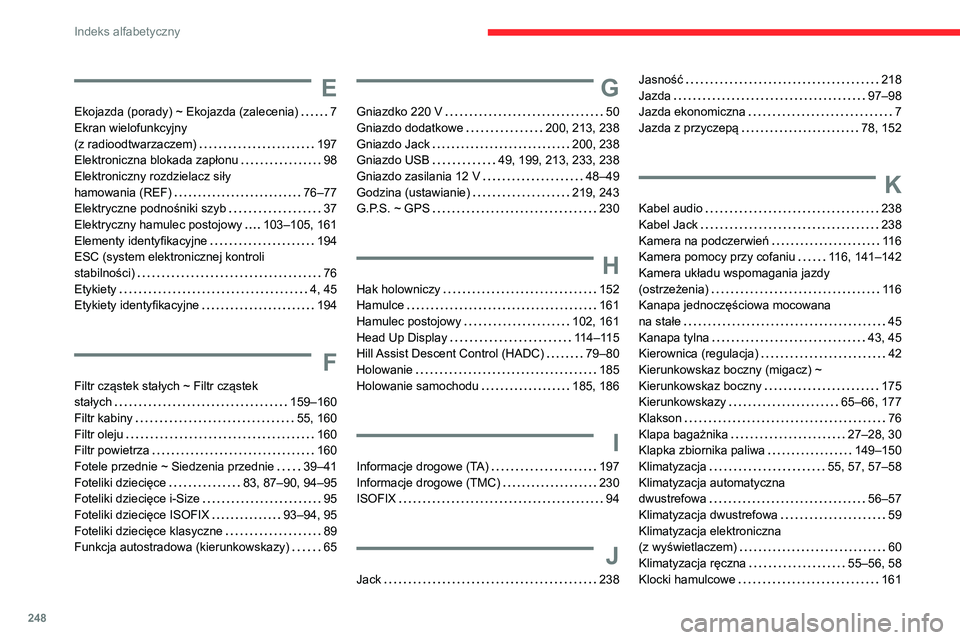 CITROEN BERLINGO VAN 2021 Instrukcja obsługi (in Polish) 248
Indeks alfabetyczny
E
Ekojazda (porady) ~ Ekojazda (zalecenia) 7
Ekran wielofunkcyjny
(z radioodtwarzaczem)
197
Elektroniczna blokada zapłonu
98
Elektroniczny rozdzielacz siły CITROEN BERLINGO VAN 2021 Instrukcja obsługi (in Polish) 248
Indeks alfabetyczny
E
Ekojazda (porady) ~ Ekojazda (zalecenia) 7
Ekran wielofunkcyjny
(z radioodtwarzaczem)
197
Elektroniczna blokada zapłonu
98
Elektroniczny rozdzielacz siły