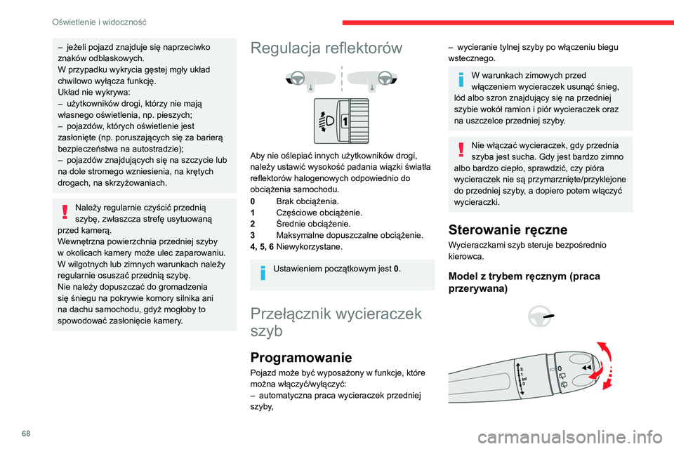 CITROEN BERLINGO VAN 2021  Instrukcja obsługi (in Polish) 68
Oświetlenie i widoczność
– jeżeli pojazd znajduje się naprzeciwko 
znaków odblaskowych.
W przypadku wykrycia gęstej mgły układ 
chwilowo wyłącza funkcję.
Układ nie wykrywa:
–
 
uż