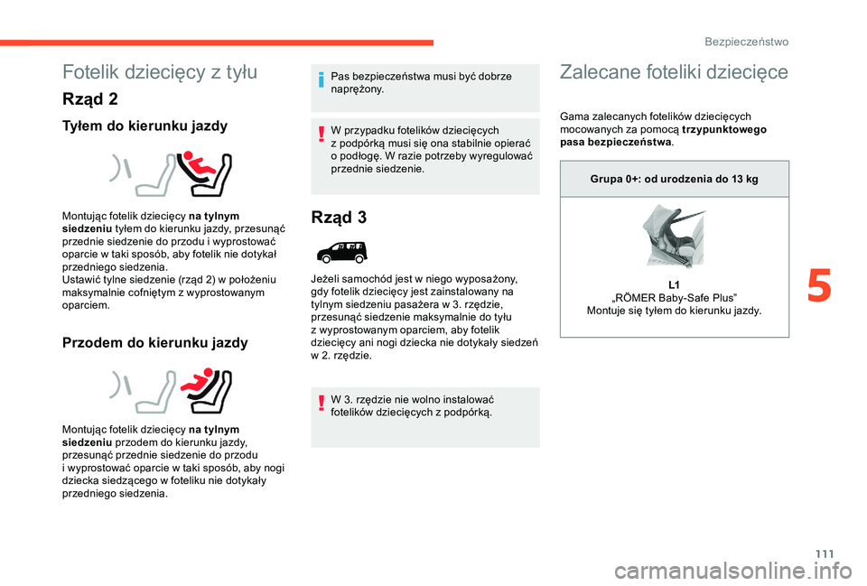 CITROEN BERLINGO VAN 2019 Instrukcja obsługi (in Polish) 111
Fotelik dziecięcy z tyłu
Rząd 2
Tyłem do kierunku jazdy
Przodem do kierunku jazdy
Pas bezpieczeństwa musi być dobrze
naprężony.
W przypadku fotelików dziecięcych
z podpórką musi si CITROEN BERLINGO VAN 2019 Instrukcja obsługi (in Polish) 111
Fotelik dziecięcy z tyłu
Rząd 2
Tyłem do kierunku jazdy
Przodem do kierunku jazdy
Pas bezpieczeństwa musi być dobrze
naprężony.
W przypadku fotelików dziecięcych
z podpórką musi si