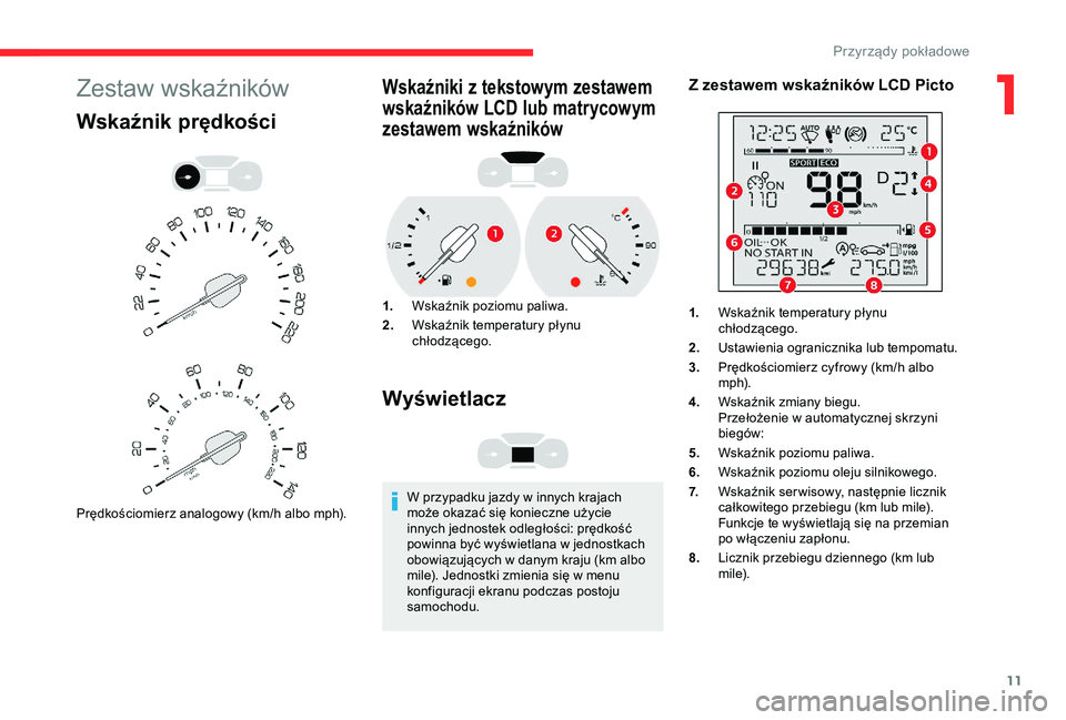 CITROEN BERLINGO VAN 2019 Instrukcja obsługi (in Polish) 11
Zestaw wskaźników
Wskaźnik prędkości
Prędkościomierz analogowy (km/h albo mph).
Wskaźniki z tekstowym zestawem
wskaźników LCD lub matrycowym
zestawem wskaźników
1. Wskaźnik poziomu p CITROEN BERLINGO VAN 2019 Instrukcja obsługi (in Polish) 11
Zestaw wskaźników
Wskaźnik prędkości
Prędkościomierz analogowy (km/h albo mph).
Wskaźniki z tekstowym zestawem
wskaźników LCD lub matrycowym
zestawem wskaźników
1. Wskaźnik poziomu p