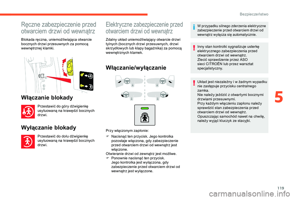 CITROEN BERLINGO VAN 2019 Instrukcja obsługi (in Polish) 119
Ręczne zabezpieczenie przed
otwarciem drzwi od wewnątrz
Blokada ręczna, uniemożliwiająca otwarcie
bocznych drzwi przesuwnych za pomocą
wewnętrznej klamki.
Włączanie blokady
Przestawić CITROEN BERLINGO VAN 2019 Instrukcja obsługi (in Polish) 119
Ręczne zabezpieczenie przed
otwarciem drzwi od wewnątrz
Blokada ręczna, uniemożliwiająca otwarcie
bocznych drzwi przesuwnych za pomocą
wewnętrznej klamki.
Włączanie blokady
Przestawić