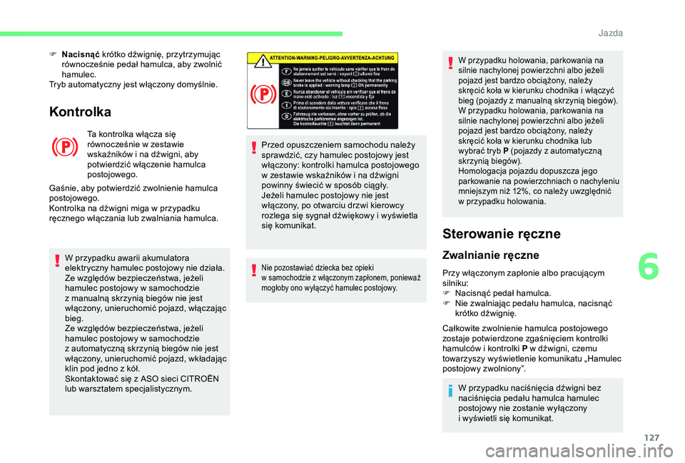 CITROEN BERLINGO VAN 2019 Instrukcja obsługi (in Polish) 127
Kontrolka
Ta kontrolka włącza się
równocześnie w zestawie
wskaźników i
na dźwigni, aby
potwierdzić włączenie hamulca
postojowego.
Gaśnie, aby potwierdzić zwolnienie hamulca
po CITROEN BERLINGO VAN 2019 Instrukcja obsługi (in Polish) 127
Kontrolka
Ta kontrolka włącza się
równocześnie w zestawie
wskaźników i
na dźwigni, aby
potwierdzić włączenie hamulca
postojowego.
Gaśnie, aby potwierdzić zwolnienie hamulca
po