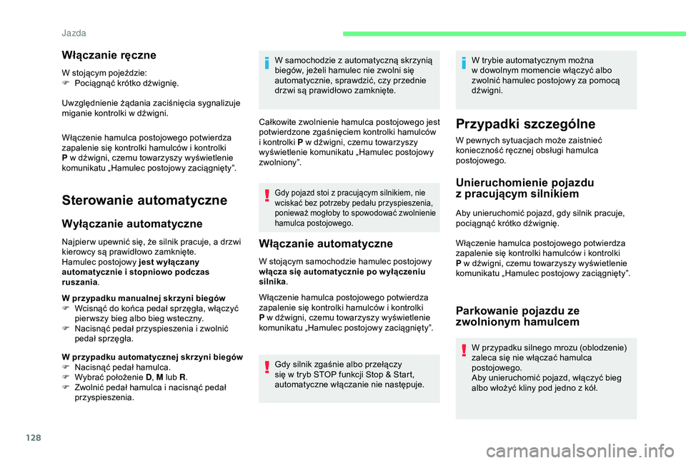 CITROEN BERLINGO VAN 2019 Instrukcja obsługi (in Polish) 128
Włączanie ręczne
W stojącym pojeździe:
F P ociągnąć krótko dźwignię.
Uwzględnienie żądania zaciśnięcia sygnalizuje
miganie kontrolki w
dźwigni.
Włączenie hamulca postojowego CITROEN BERLINGO VAN 2019 Instrukcja obsługi (in Polish) 128
Włączanie ręczne
W stojącym pojeździe:
F P ociągnąć krótko dźwignię.
Uwzględnienie żądania zaciśnięcia sygnalizuje
miganie kontrolki w
dźwigni.
Włączenie hamulca postojowego