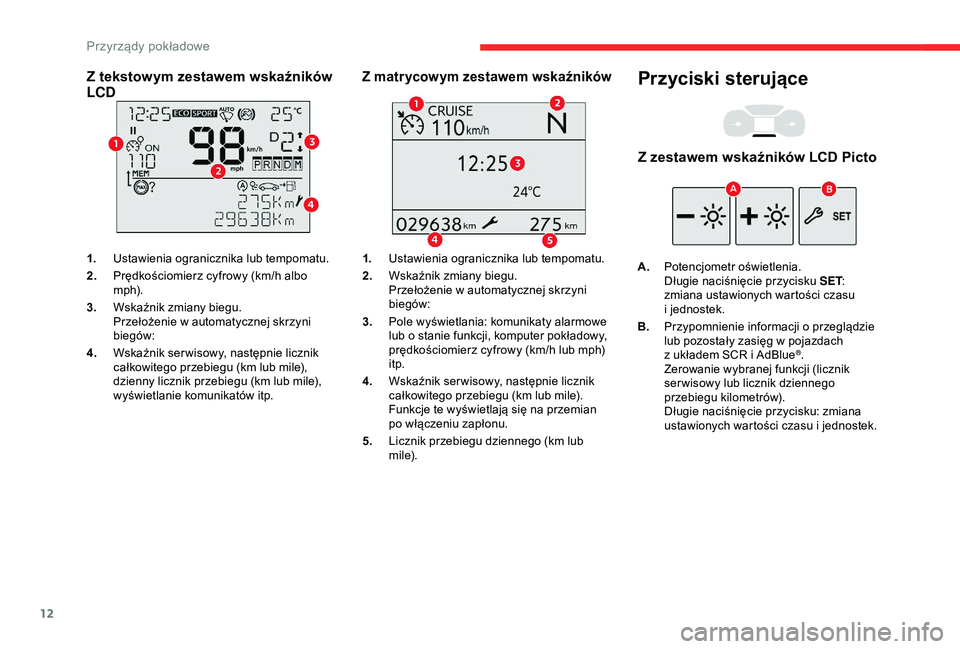 CITROEN BERLINGO VAN 2019 Instrukcja obsługi (in Polish) 12
Z tekstowym zestawem wskaźników
LCD
1.Ustawienia ogranicznika lub tempomatu.
2. Prędkościomierz cyfrowy (km/h albo
m p h).
3. Wskaźnik zmiany biegu.
Przełożenie w
automatycznej skrzyni
CITROEN BERLINGO VAN 2019 Instrukcja obsługi (in Polish) 12
Z tekstowym zestawem wskaźników
LCD
1.Ustawienia ogranicznika lub tempomatu.
2. Prędkościomierz cyfrowy (km/h albo
m p h).
3. Wskaźnik zmiany biegu.
Przełożenie w
automatycznej skrzyni