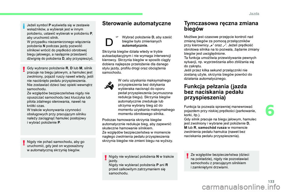 CITROEN BERLINGO VAN 2019 Instrukcja obsługi (in Polish) 133
Jeżeli symbol P wyświetla się w zestawie
w skaźników, a wybierak jest w innym
położeniu, ustawić wybierak w
położeniu P,
aby uruchomić silnik.
W przypadku niezamierzonego włą CITROEN BERLINGO VAN 2019 Instrukcja obsługi (in Polish) 133
Jeżeli symbol P wyświetla się w zestawie
w skaźników, a wybierak jest w innym
położeniu, ustawić wybierak w
położeniu P,
aby uruchomić silnik.
W przypadku niezamierzonego włą