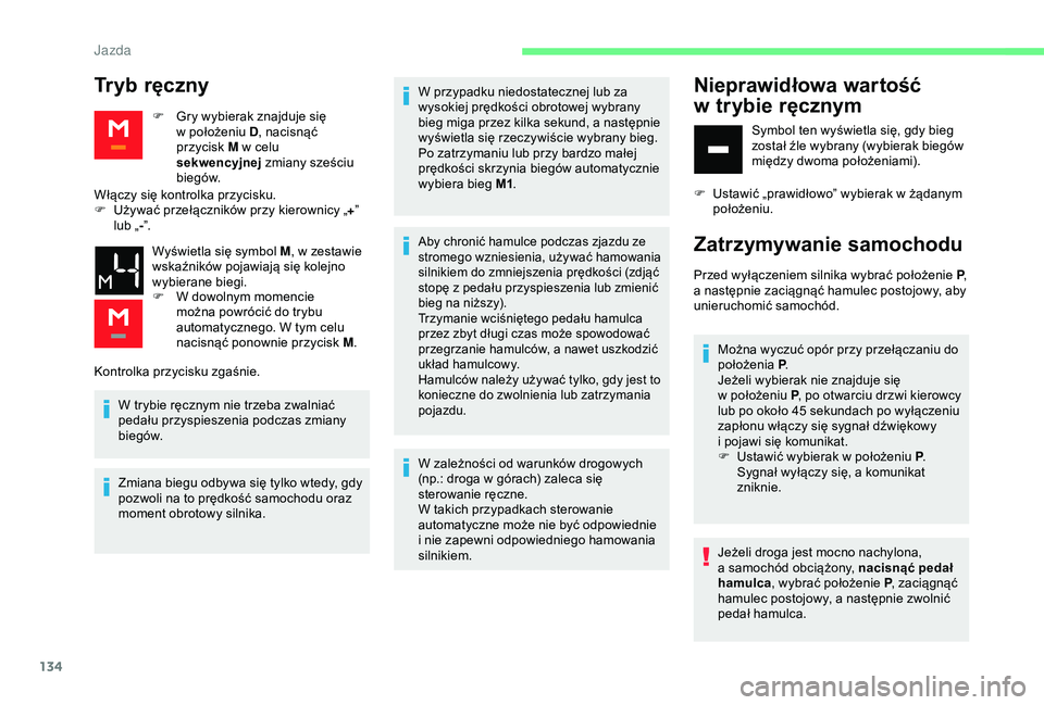 CITROEN BERLINGO VAN 2019 Instrukcja obsługi (in Polish) 134
Tryb ręczny
F Gry wybierak znajduje się w położeniu D , nacisnąć
przycisk M w
celu
sekwencyjnej zmiany sześciu
biegów.
Włączy się kontrolka przycisku.
F
U
żywać przełączn CITROEN BERLINGO VAN 2019 Instrukcja obsługi (in Polish) 134
Tryb ręczny
F Gry wybierak znajduje się w położeniu D , nacisnąć
przycisk M w
celu
sekwencyjnej zmiany sześciu
biegów.
Włączy się kontrolka przycisku.
F
U
żywać przełączn