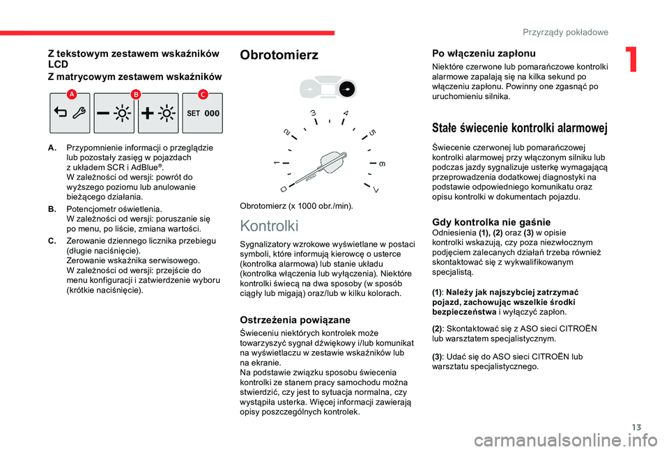 CITROEN BERLINGO VAN 2019  Instrukcja obsługi (in Polish) 13
Z tekstowym zestawem wskaźników 
LCD
Z matrycowym zestawem wskaźników
A.Przypomnienie informacji o   przeglądzie 
lub pozostały zasięg w   pojazdach 
z
  układem SCR i   AdBlue
®.
W zależ
