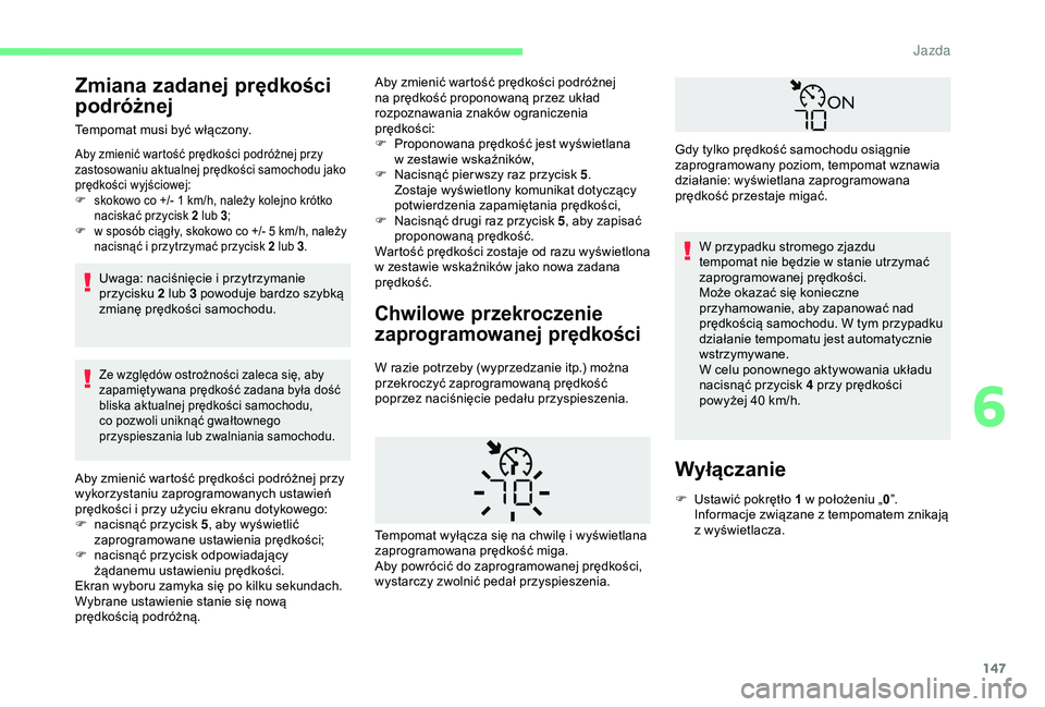 CITROEN BERLINGO VAN 2019 Instrukcja obsługi (in Polish) 147
Zmiana zadanej prędkości
podróżnej
Tempomat musi być włączony.
Aby zmienić wartość prędkości podróżnej przy
zastosowaniu aktualnej prędkości samochodu jako
prędkości wyjściow CITROEN BERLINGO VAN 2019 Instrukcja obsługi (in Polish) 147
Zmiana zadanej prędkości
podróżnej
Tempomat musi być włączony.
Aby zmienić wartość prędkości podróżnej przy
zastosowaniu aktualnej prędkości samochodu jako
prędkości wyjściow