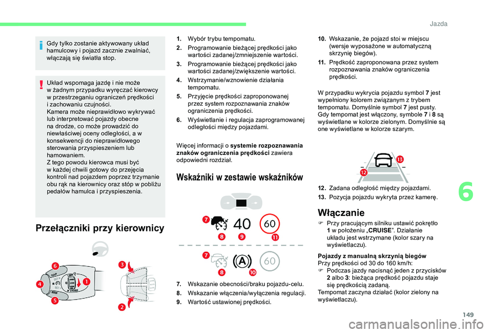 CITROEN BERLINGO VAN 2019 Instrukcja obsługi (in Polish) 149
Gdy tylko zostanie aktywowany układ
hamulcowy i pojazd zacznie zwalniać,
włączają się światła stop.
Układ wspomaga jazdę i
nie może
w
żadnym przypadku wyręczać kierowcy
w
CITROEN BERLINGO VAN 2019 Instrukcja obsługi (in Polish) 149
Gdy tylko zostanie aktywowany układ
hamulcowy i pojazd zacznie zwalniać,
włączają się światła stop.
Układ wspomaga jazdę i
nie może
w
żadnym przypadku wyręczać kierowcy
w