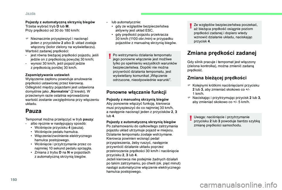 CITROEN BERLINGO VAN 2019 Instrukcja obsługi (in Polish) 150
Pojazdy z automatyczną skrzynią biegów
T rzeba wybrać tryb D lub M .
Przy prędkości od 30 do 180
km/h:
F
N
ieznacznie przyspieszyć i nacisnąć
jeden z
przycisków 2 albo 3 : ukł CITROEN BERLINGO VAN 2019 Instrukcja obsługi (in Polish) 150
Pojazdy z automatyczną skrzynią biegów
T rzeba wybrać tryb D lub M .
Przy prędkości od 30 do 180
km/h:
F
N
ieznacznie przyspieszyć i nacisnąć
jeden z
przycisków 2 albo 3 : ukł