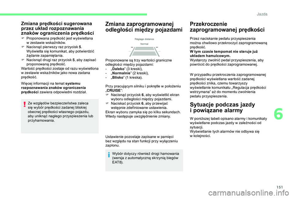 CITROEN BERLINGO VAN 2019 Instrukcja obsługi (in Polish) 151
Zmiana prędkości sugerowana
przez układ rozpoznawania
znaków ograniczenia prędkości
F Proponowana prędkość jest wyświetlana w zestawie wskaźników.
F
N
acisnąć pier wszy raz pr CITROEN BERLINGO VAN 2019 Instrukcja obsługi (in Polish) 151
Zmiana prędkości sugerowana
przez układ rozpoznawania
znaków ograniczenia prędkości
F Proponowana prędkość jest wyświetlana w zestawie wskaźników.
F
N
acisnąć pier wszy raz pr