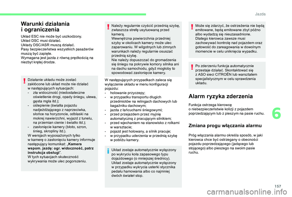 CITROEN BERLINGO VAN 2019 Instrukcja obsługi (in Polish) 157
Warunki działania
i
o
graniczenia
Układ ESC nie może być uszkodzony.
Układ DSC musi działać.
Układy DSC/ASR muszą działać.
Pasy bezpieczeństwa wszystkich pasażerów
muszą być za CITROEN BERLINGO VAN 2019 Instrukcja obsługi (in Polish) 157
Warunki działania
i
o
graniczenia
Układ ESC nie może być uszkodzony.
Układ DSC musi działać.
Układy DSC/ASR muszą działać.
Pasy bezpieczeństwa wszystkich pasażerów
muszą być za