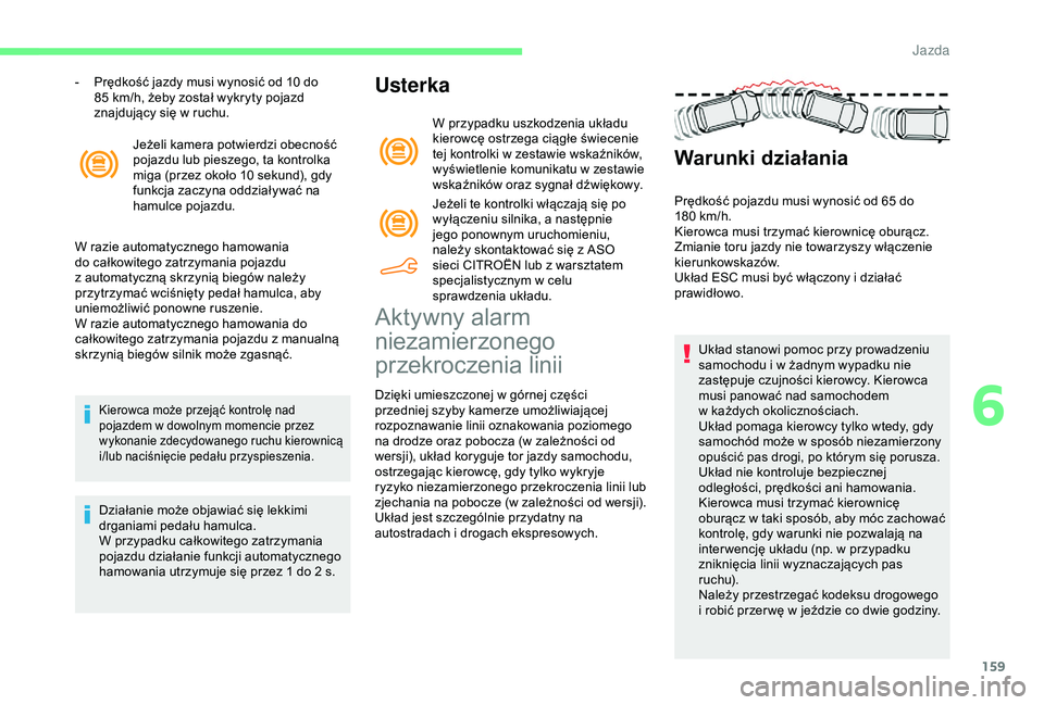 CITROEN BERLINGO VAN 2019 Instrukcja obsługi (in Polish) 159
Jeżeli kamera potwierdzi obecność
pojazdu lub pieszego, ta kontrolka
miga (przez około 10 sekund), gdy
funkcja zaczyna oddziaływać na
hamulce pojazdu.
W razie automatycznego hamowania
CITROEN BERLINGO VAN 2019 Instrukcja obsługi (in Polish) 159
Jeżeli kamera potwierdzi obecność
pojazdu lub pieszego, ta kontrolka
miga (przez około 10 sekund), gdy
funkcja zaczyna oddziaływać na
hamulce pojazdu.
W razie automatycznego hamowania