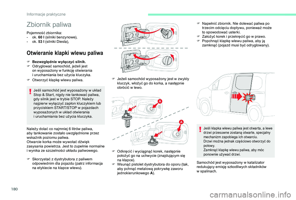 CITROEN BERLINGO VAN 2019 Instrukcja obsługi (in Polish) 180
Zbiornik paliwa
Pojemność zbiornika:
- o k. 60 l (silniki benzynowe),
-
o
k. 53 l (silniki Diesla),
Otwieranie klapki wlewu paliwa
Jeśli samochód jest wyposażony w układ
S top & Start, CITROEN BERLINGO VAN 2019 Instrukcja obsługi (in Polish) 180
Zbiornik paliwa
Pojemność zbiornika:
- o k. 60 l (silniki benzynowe),
-
o
k. 53 l (silniki Diesla),
Otwieranie klapki wlewu paliwa
Jeśli samochód jest wyposażony w układ
S top & Start,