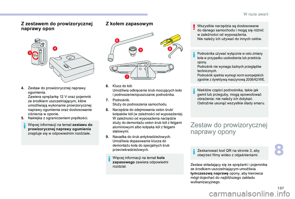 CITROEN BERLINGO VAN 2019 Instrukcja obsługi (in Polish) 197
Z zestawem do prowizorycznej
naprawy opon
4.Zestaw do prowizorycznej naprawy
ogumienia.
Zawiera sprężarkę 12
V oraz pojemnik
ze środkiem uszczelniającym, które
umożliwiają wykonanie CITROEN BERLINGO VAN 2019 Instrukcja obsługi (in Polish) 197
Z zestawem do prowizorycznej
naprawy opon
4.Zestaw do prowizorycznej naprawy
ogumienia.
Zawiera sprężarkę 12
V oraz pojemnik
ze środkiem uszczelniającym, które
umożliwiają wykonanie