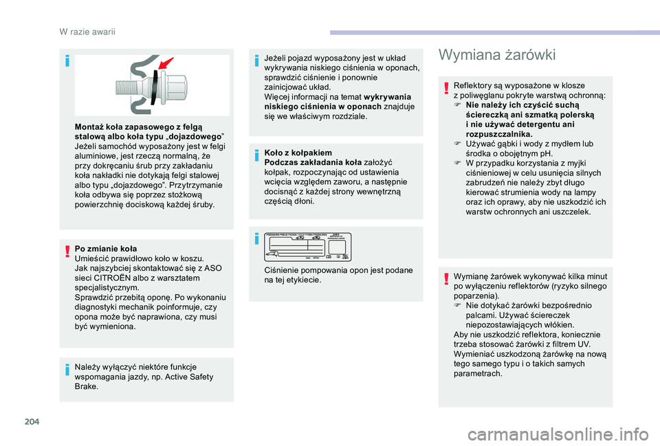 CITROEN BERLINGO VAN 2019 Instrukcja obsługi (in Polish) 204
Montaż koła zapasowego z felgą
s talową albo koła typu „ dojazdowego”
Jeżeli samochód wyposażony jest w
felgi
aluminiowe, jest rzeczą normalną, że
przy dokręcaniu śrub przy CITROEN BERLINGO VAN 2019 Instrukcja obsługi (in Polish) 204
Montaż koła zapasowego z felgą
s talową albo koła typu „ dojazdowego”
Jeżeli samochód wyposażony jest w
felgi
aluminiowe, jest rzeczą normalną, że
przy dokręcaniu śrub przy