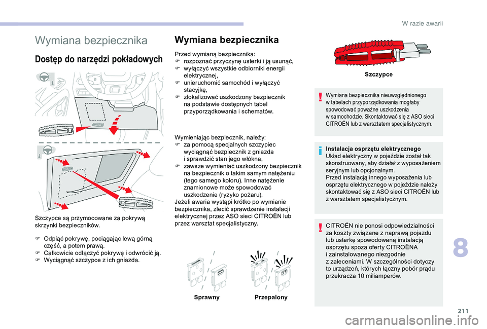 CITROEN BERLINGO VAN 2019 Instrukcja obsługi (in Polish) 211
Wymiana bezpiecznika
Dostęp do narzędzi pokładowych
Szczypce są przymocowane za pokrywą
skrzynki bezpieczników.
F
O
dpiąć pokrywę, pociągając lewą górną
część, a
potem praw CITROEN BERLINGO VAN 2019 Instrukcja obsługi (in Polish) 211
Wymiana bezpiecznika
Dostęp do narzędzi pokładowych
Szczypce są przymocowane za pokrywą
skrzynki bezpieczników.
F
O
dpiąć pokrywę, pociągając lewą górną
część, a
potem praw
