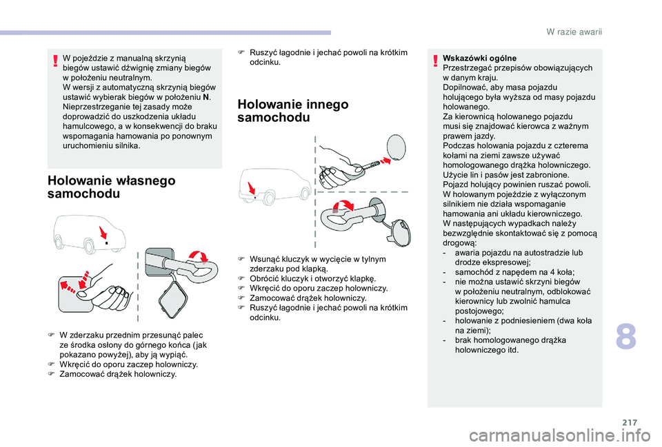 CITROEN BERLINGO VAN 2019 Instrukcja obsługi (in Polish) 217
W pojeździe z manualną skrzynią
b iegów ustawić dźwignię zmiany biegów
w
położeniu neutralnym.
W wersji z
automatyczną skrzynią biegów
ustawić wybierak biegów w
położeniu CITROEN BERLINGO VAN 2019 Instrukcja obsługi (in Polish) 217
W pojeździe z manualną skrzynią
b iegów ustawić dźwignię zmiany biegów
w
położeniu neutralnym.
W wersji z
automatyczną skrzynią biegów
ustawić wybierak biegów w
położeniu