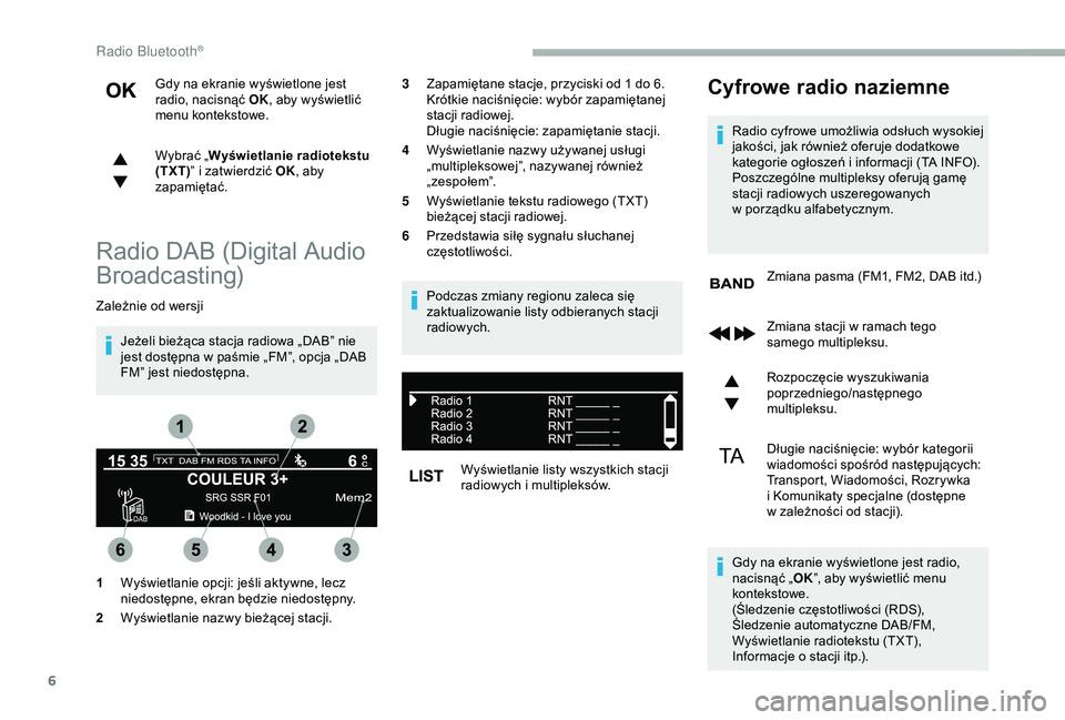 CITROEN BERLINGO VAN 2019 Instrukcja obsługi (in Polish) 6
Gdy na ekranie wyświetlone jest
radio, nacisnąć OK, aby wyświetlić
menu kontekstowe.
Wybrać „ Wyświetlanie radiotekstu
(TXT) ” i
zatwierdzić OK , aby
zapamiętać.
Radio DAB (Digit CITROEN BERLINGO VAN 2019 Instrukcja obsługi (in Polish) 6
Gdy na ekranie wyświetlone jest
radio, nacisnąć OK, aby wyświetlić
menu kontekstowe.
Wybrać „ Wyświetlanie radiotekstu
(TXT) ” i
zatwierdzić OK , aby
zapamiętać.
Radio DAB (Digit
