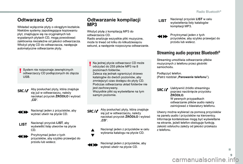 CITROEN BERLINGO VAN 2019 Instrukcja obsługi (in Polish) 9
Odtwarzacz CD
Wkładać wyłącznie płyty o okrągłym kształcie.
N iektóre systemy zapobiegające kopiowaniu
płyt, znajdujące się na oryginalnych lub
wypalanych płytach CD, mogą powodowa CITROEN BERLINGO VAN 2019 Instrukcja obsługi (in Polish) 9
Odtwarzacz CD
Wkładać wyłącznie płyty o okrągłym kształcie.
N iektóre systemy zapobiegające kopiowaniu
płyt, znajdujące się na oryginalnych lub
wypalanych płytach CD, mogą powodowa