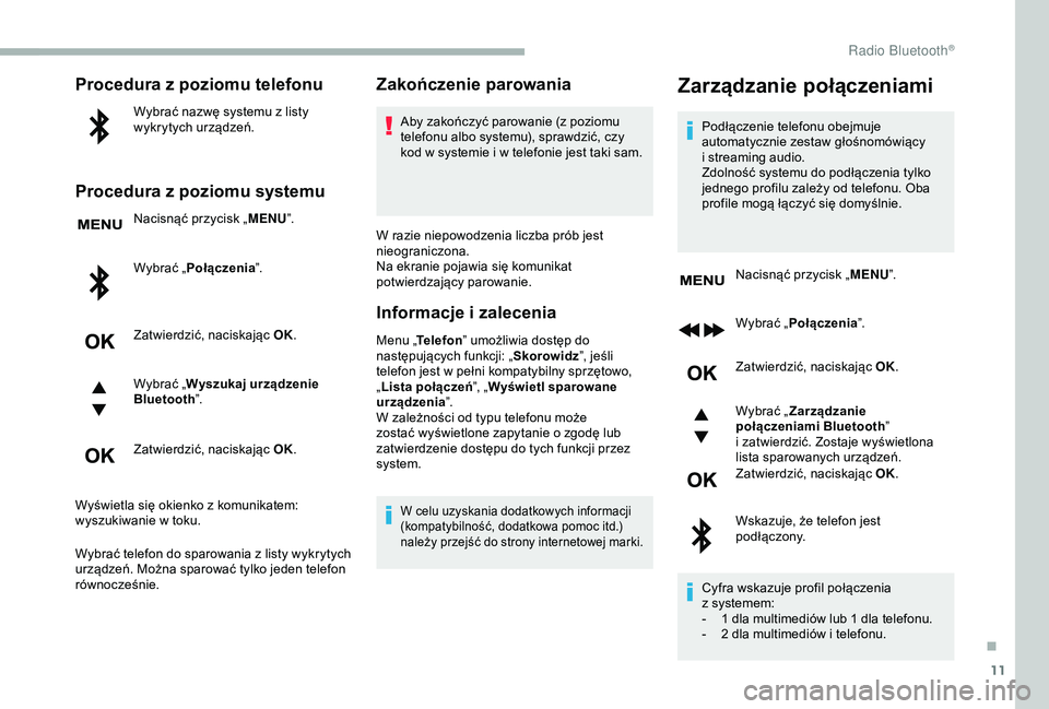 CITROEN BERLINGO VAN 2019 Instrukcja obsługi (in Polish) 11
Procedura z poziomu telefonu
Wybrać nazwę systemu z listy
w ykrytych urządzeń.
Procedura z poziomu systemu
Nacisnąć przycisk „ MENU”.
Wybrać „Połączenia ”.
Zatwierdzić, naciskaj CITROEN BERLINGO VAN 2019 Instrukcja obsługi (in Polish) 11
Procedura z poziomu telefonu
Wybrać nazwę systemu z listy
w ykrytych urządzeń.
Procedura z poziomu systemu
Nacisnąć przycisk „ MENU”.
Wybrać „Połączenia ”.
Zatwierdzić, naciskaj