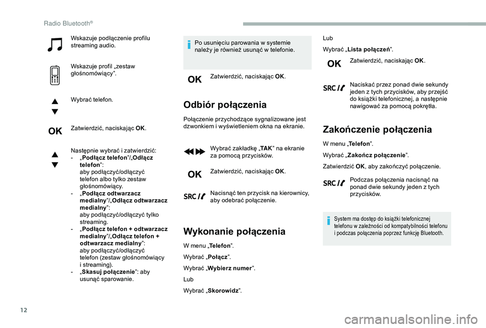 CITROEN BERLINGO VAN 2019 Instrukcja obsługi (in Polish) 12
Wskazuje podłączenie profilu
streaming audio.
Wskazuje profil „zestaw
głośnomówiący”.
Wybrać telefon.
Zatwierdzić, naciskając OK.
Następnie wybrać i zatwierdzić:
-
„ P
odł CITROEN BERLINGO VAN 2019 Instrukcja obsługi (in Polish) 12
Wskazuje podłączenie profilu
streaming audio.
Wskazuje profil „zestaw
głośnomówiący”.
Wybrać telefon.
Zatwierdzić, naciskając OK.
Następnie wybrać i zatwierdzić:
-
„ P
odł
