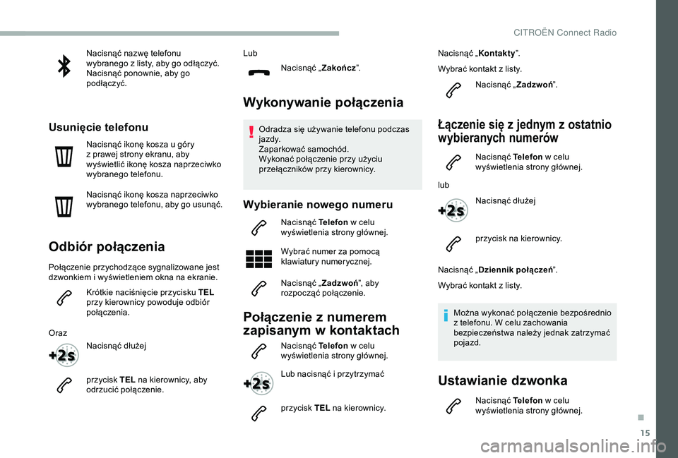 CITROEN BERLINGO VAN 2019 Instrukcja obsługi (in Polish) 15
Nacisnąć nazwę telefonu
wybranego z listy, aby go odłączyć.
Nacisnąć ponownie, aby go
podłączyć.
Usunięcie telefonu
Nacisnąć ikonę kosza u góry
z prawej strony ekranu, aby
wy CITROEN BERLINGO VAN 2019 Instrukcja obsługi (in Polish) 15
Nacisnąć nazwę telefonu
wybranego z listy, aby go odłączyć.
Nacisnąć ponownie, aby go
podłączyć.
Usunięcie telefonu
Nacisnąć ikonę kosza u góry
z prawej strony ekranu, aby
wy