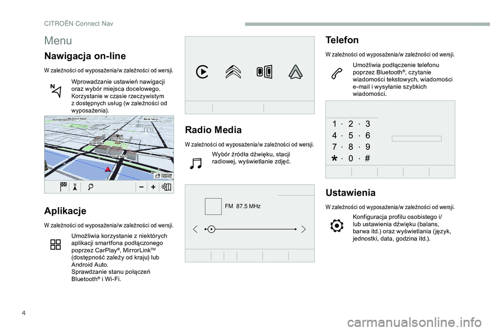 CITROEN BERLINGO VAN 2019 Instrukcja obsługi (in Polish) 4
FM 87.5 MHz
Radio Media
W zależności od wyposażenia/w zależności od wersji.
Wybór źródła dźwięku, stacji
radiowej, wyświetlanie zdjęć.
Telefon
W zależności od wyposażenia/w zależ CITROEN BERLINGO VAN 2019 Instrukcja obsługi (in Polish) 4
FM 87.5 MHz
Radio Media
W zależności od wyposażenia/w zależności od wersji.
Wybór źródła dźwięku, stacji
radiowej, wyświetlanie zdjęć.
Telefon
W zależności od wyposażenia/w zależ
