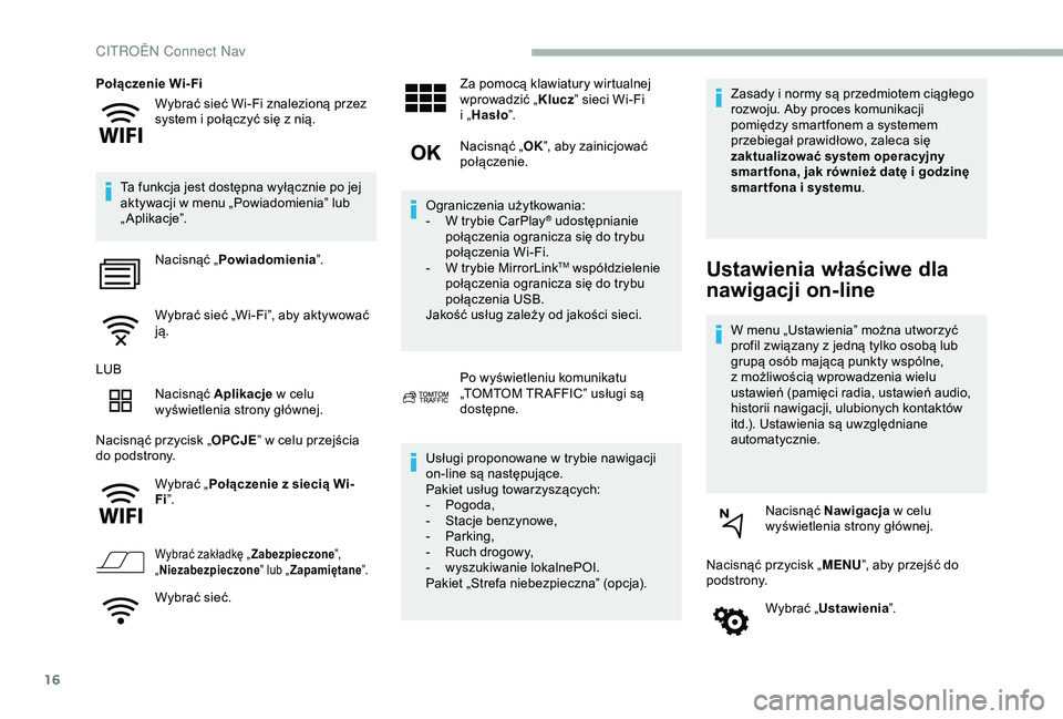 CITROEN BERLINGO VAN 2019 Instrukcja obsługi (in Polish) 16
Wybrać sieć Wi-Fi znalezioną przez
system i połączyć się z nią.
Połączenie Wi-Fi
Ta funkcja jest dostępna wyłącznie po jej
aktywacji w menu „Powiadomienia” lub
„ Aplikacj CITROEN BERLINGO VAN 2019 Instrukcja obsługi (in Polish) 16
Wybrać sieć Wi-Fi znalezioną przez
system i połączyć się z nią.
Połączenie Wi-Fi
Ta funkcja jest dostępna wyłącznie po jej
aktywacji w menu „Powiadomienia” lub
„ Aplikacj