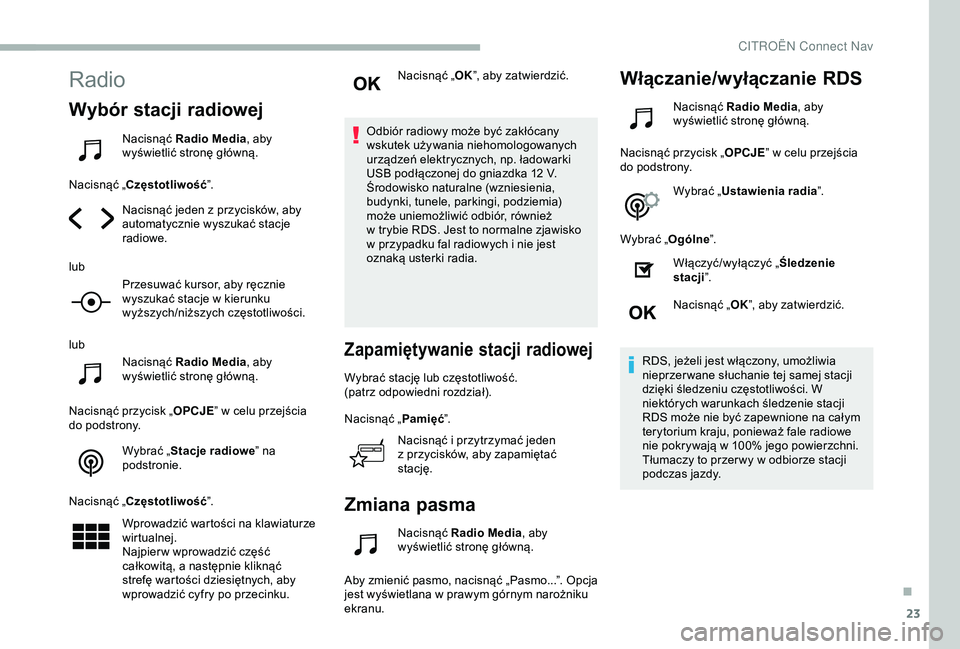 CITROEN BERLINGO VAN 2019 Instrukcja obsługi (in Polish) 23
Radio
Wybór stacji radiowej
Nacisnąć Radio Media, aby
wyświetlić stronę główną.
Nacisnąć „Częstotliwość ”.
Nacisnąć jeden z
przycisków, aby
automatycznie wyszukać stacje
CITROEN BERLINGO VAN 2019 Instrukcja obsługi (in Polish) 23
Radio
Wybór stacji radiowej
Nacisnąć Radio Media, aby
wyświetlić stronę główną.
Nacisnąć „Częstotliwość ”.
Nacisnąć jeden z
przycisków, aby
automatycznie wyszukać stacje
