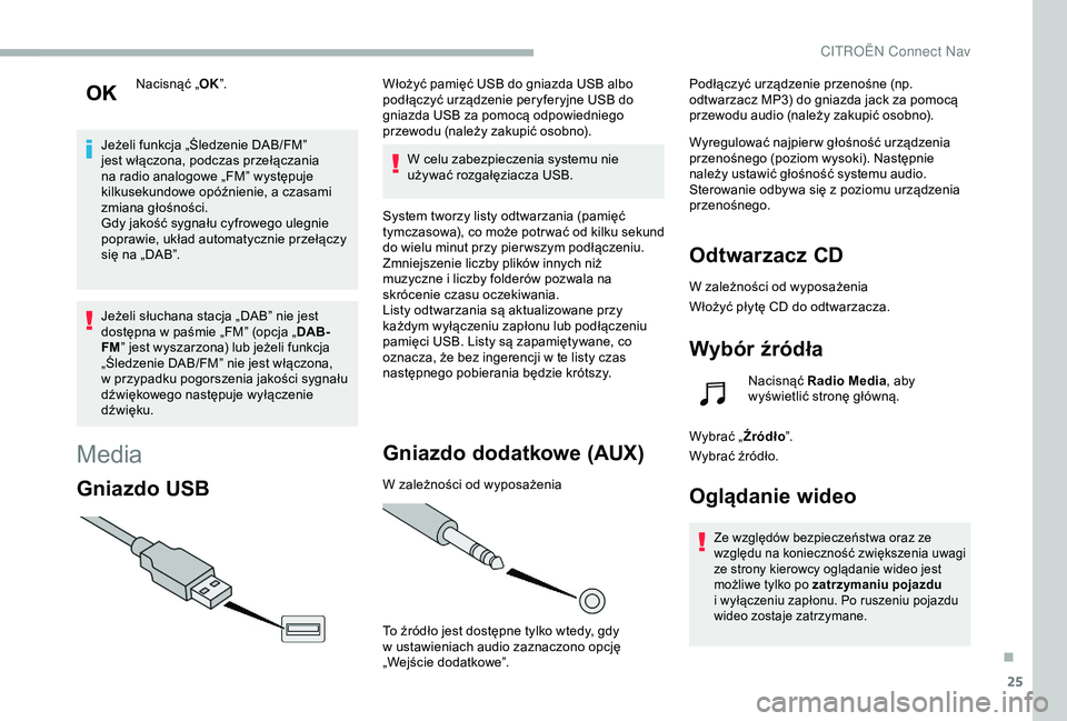 CITROEN BERLINGO VAN 2019 Instrukcja obsługi (in Polish) 25
Nacisnąć „OK”.
Jeżeli funkcja „Śledzenie DAB/FM”
jest włączona, podczas przełączania
na radio analogowe „FM” występuje
kilkusekundowe opóźnienie, a
czasami
zmiana gło CITROEN BERLINGO VAN 2019 Instrukcja obsługi (in Polish) 25
Nacisnąć „OK”.
Jeżeli funkcja „Śledzenie DAB/FM”
jest włączona, podczas przełączania
na radio analogowe „FM” występuje
kilkusekundowe opóźnienie, a
czasami
zmiana gło