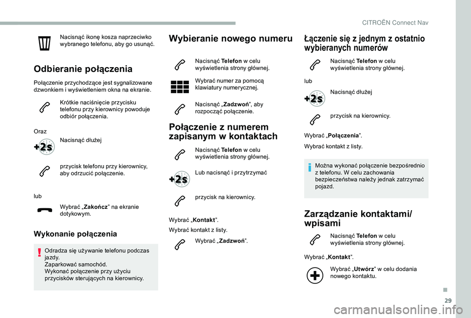 CITROEN BERLINGO VAN 2019 Instrukcja obsługi (in Polish) 29
Nacisnąć ikonę kosza naprzeciwko
wybranego telefonu, aby go usunąć.
Odbieranie połączenia
Połączenie przychodzące jest sygnalizowane
dzwonkiem i wyświetleniem okna na ekranie.
Krótki CITROEN BERLINGO VAN 2019 Instrukcja obsługi (in Polish) 29
Nacisnąć ikonę kosza naprzeciwko
wybranego telefonu, aby go usunąć.
Odbieranie połączenia
Połączenie przychodzące jest sygnalizowane
dzwonkiem i wyświetleniem okna na ekranie.
Krótki