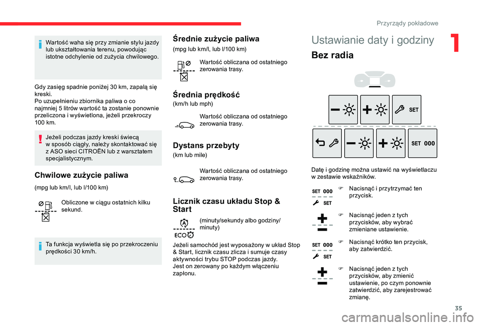 CITROEN BERLINGO VAN 2019 Instrukcja obsługi (in Polish) 35
Wartość waha się przy zmianie stylu jazdy
lub ukształtowania terenu, powodując
istotne odchylenie od zużycia chwilowego.
Gdy zasięg spadnie poniżej 30
km, zapalą się
kreski.
Po uzupe CITROEN BERLINGO VAN 2019 Instrukcja obsługi (in Polish) 35
Wartość waha się przy zmianie stylu jazdy
lub ukształtowania terenu, powodując
istotne odchylenie od zużycia chwilowego.
Gdy zasięg spadnie poniżej 30
km, zapalą się
kreski.
Po uzupe