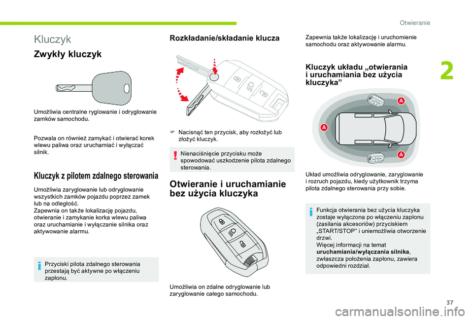 CITROEN BERLINGO VAN 2019 Instrukcja obsługi (in Polish) 37
Kluczyk
Zwykły kluczyk
Umożliwia centralne ryglowanie i odryglowanie
z amków samochodu.
Pozwala on również zamykać i
otwierać korek
wlewu paliwa oraz uruchamiać i
wyłączać
silnik. CITROEN BERLINGO VAN 2019 Instrukcja obsługi (in Polish) 37
Kluczyk
Zwykły kluczyk
Umożliwia centralne ryglowanie i odryglowanie
z amków samochodu.
Pozwala on również zamykać i
otwierać korek
wlewu paliwa oraz uruchamiać i
wyłączać
silnik.