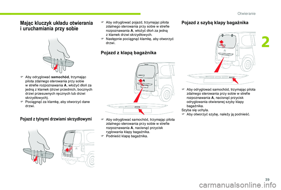 CITROEN BERLINGO VAN 2019 Instrukcja obsługi (in Polish) 39
Mając kluczyk układu otwierania
i uruchamiania przy sobie
Pojazd z tylnymi drzwiami skrzydłowymi
F Aby odryglować samochód, trzymając
pilota zdalnego sterowania przy sobie
w
strefie rozp CITROEN BERLINGO VAN 2019 Instrukcja obsługi (in Polish) 39
Mając kluczyk układu otwierania
i uruchamiania przy sobie
Pojazd z tylnymi drzwiami skrzydłowymi
F Aby odryglować samochód, trzymając
pilota zdalnego sterowania przy sobie
w
strefie rozp
