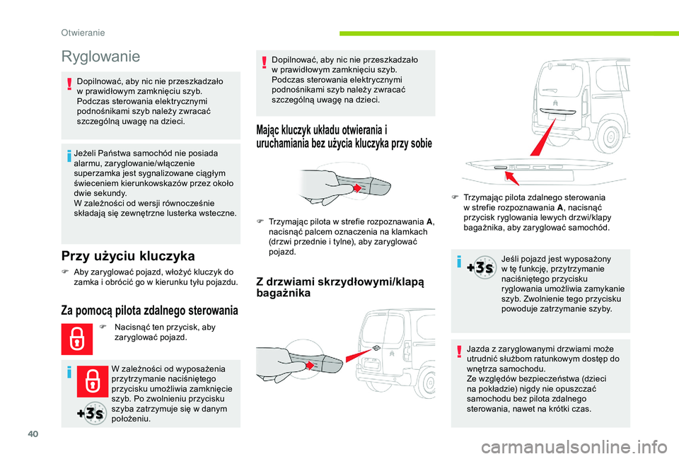CITROEN BERLINGO VAN 2019 Instrukcja obsługi (in Polish) 40
Ryglowanie
Przy użyciu kluczyka
Jeżeli Państwa samochód nie posiada
alarmu, zaryglowanie/włączenie
superzamka jest sygnalizowane ciągłym
świeceniem kierunkowskazów przez około
dwie s CITROEN BERLINGO VAN 2019 Instrukcja obsługi (in Polish) 40
Ryglowanie
Przy użyciu kluczyka
Jeżeli Państwa samochód nie posiada
alarmu, zaryglowanie/włączenie
superzamka jest sygnalizowane ciągłym
świeceniem kierunkowskazów przez około
dwie s
