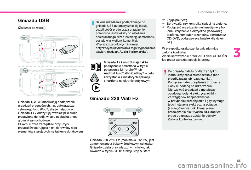 CITROEN BERLINGO VAN 2019 Instrukcja obsługi (in Polish) 65
AC 220V
50Hz120W
Gniazda USB
(Zależnie od wersji).
Gniazda 1, 2 i
3 umożliwiają podłączenie
urządzeń przenośnych, np. odtwarzacza
cyfrowego typu iPod
®, aby je naładować.
Gniazda 1 CITROEN BERLINGO VAN 2019 Instrukcja obsługi (in Polish) 65
AC 220V
50Hz120W
Gniazda USB
(Zależnie od wersji).
Gniazda 1, 2 i
3 umożliwiają podłączenie
urządzeń przenośnych, np. odtwarzacza
cyfrowego typu iPod
®, aby je naładować.
Gniazda 1