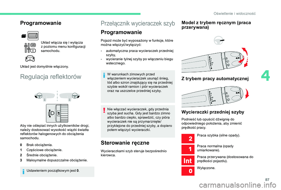CITROEN BERLINGO VAN 2019 Instrukcja obsługi (in Polish) 87
Regulacja reflektorów
Aby nie oślepiać innych użytkowników drogi,
należy dostosować wysokość wiązki światła
reflektorów halogenowych do obciążenia
samochodu.
0 Brak obciążenia.
CITROEN BERLINGO VAN 2019 Instrukcja obsługi (in Polish) 87
Regulacja reflektorów
Aby nie oślepiać innych użytkowników drogi,
należy dostosować wysokość wiązki światła
reflektorów halogenowych do obciążenia
samochodu.
0 Brak obciążenia.