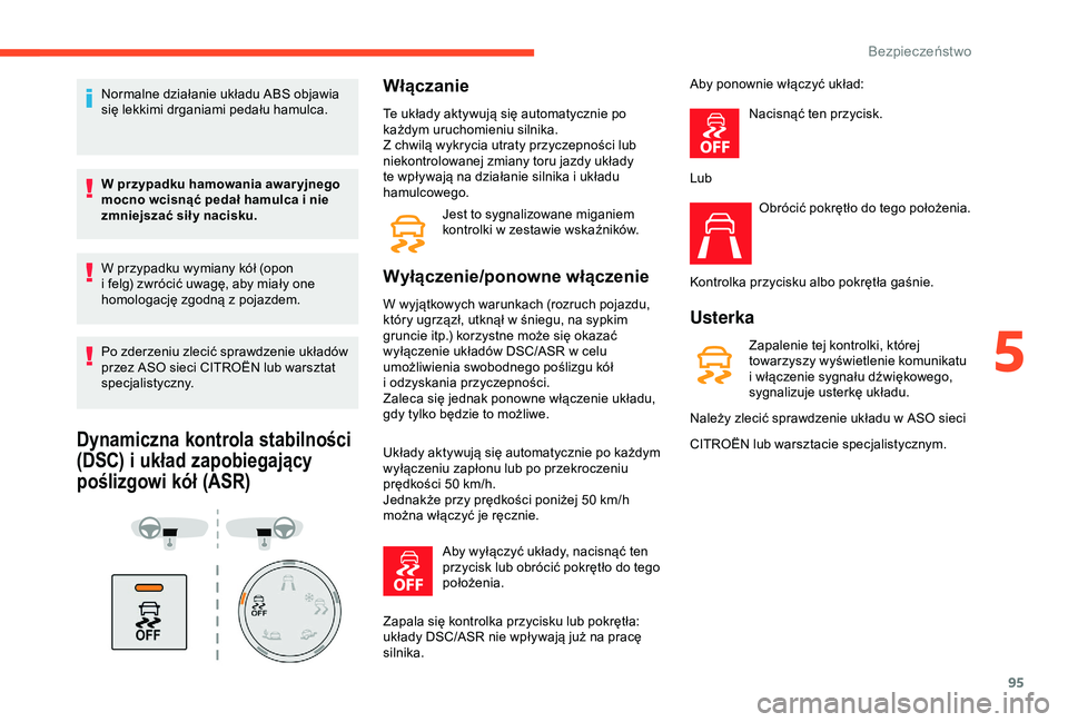 CITROEN BERLINGO VAN 2019 Instrukcja obsługi (in Polish) 95
Normalne działanie układu ABS objawia
się lekkimi drganiami pedału hamulca.
W przypadku hamowania awar yjnego
mocno wcisnąć pedał hamulca i nie
zmniejszać sił y nacisku.
W przypadku wy CITROEN BERLINGO VAN 2019 Instrukcja obsługi (in Polish) 95
Normalne działanie układu ABS objawia
się lekkimi drganiami pedału hamulca.
W przypadku hamowania awar yjnego
mocno wcisnąć pedał hamulca i nie
zmniejszać sił y nacisku.
W przypadku wy