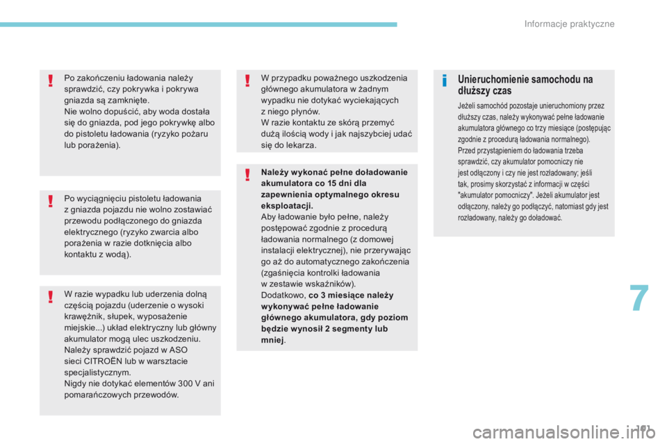 CITROEN C-ZERO 2017 Instrukcja obsługi (in Polish) 101
Po wyciągnięciu pistoletu ładowania
z gniazda pojazdu nie wolno zostawiać
przewodu podłączonego do gniazda
elektrycznego (ryzyko zwarcia albo
porażenia w razie dotknięcia albo
kontak CITROEN C-ZERO 2017 Instrukcja obsługi (in Polish) 101
Po wyciągnięciu pistoletu ładowania
z gniazda pojazdu nie wolno zostawiać
przewodu podłączonego do gniazda
elektrycznego (ryzyko zwarcia albo
porażenia w razie dotknięcia albo
kontak